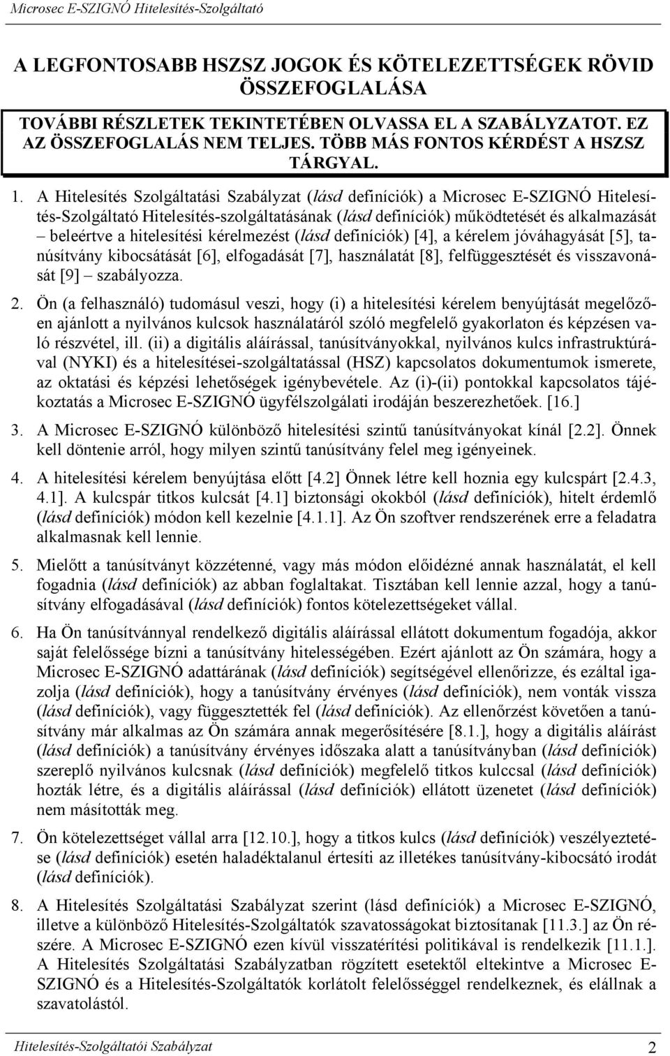 hitelesítési kérelmezést (lásd definíciók) [4], a kérelem jóváhagyását [5], tanúsítvány kibocsátását [6], elfogadását [7], használatát [8], felfüggesztését és visszavonását [9] szabályozza. 2.