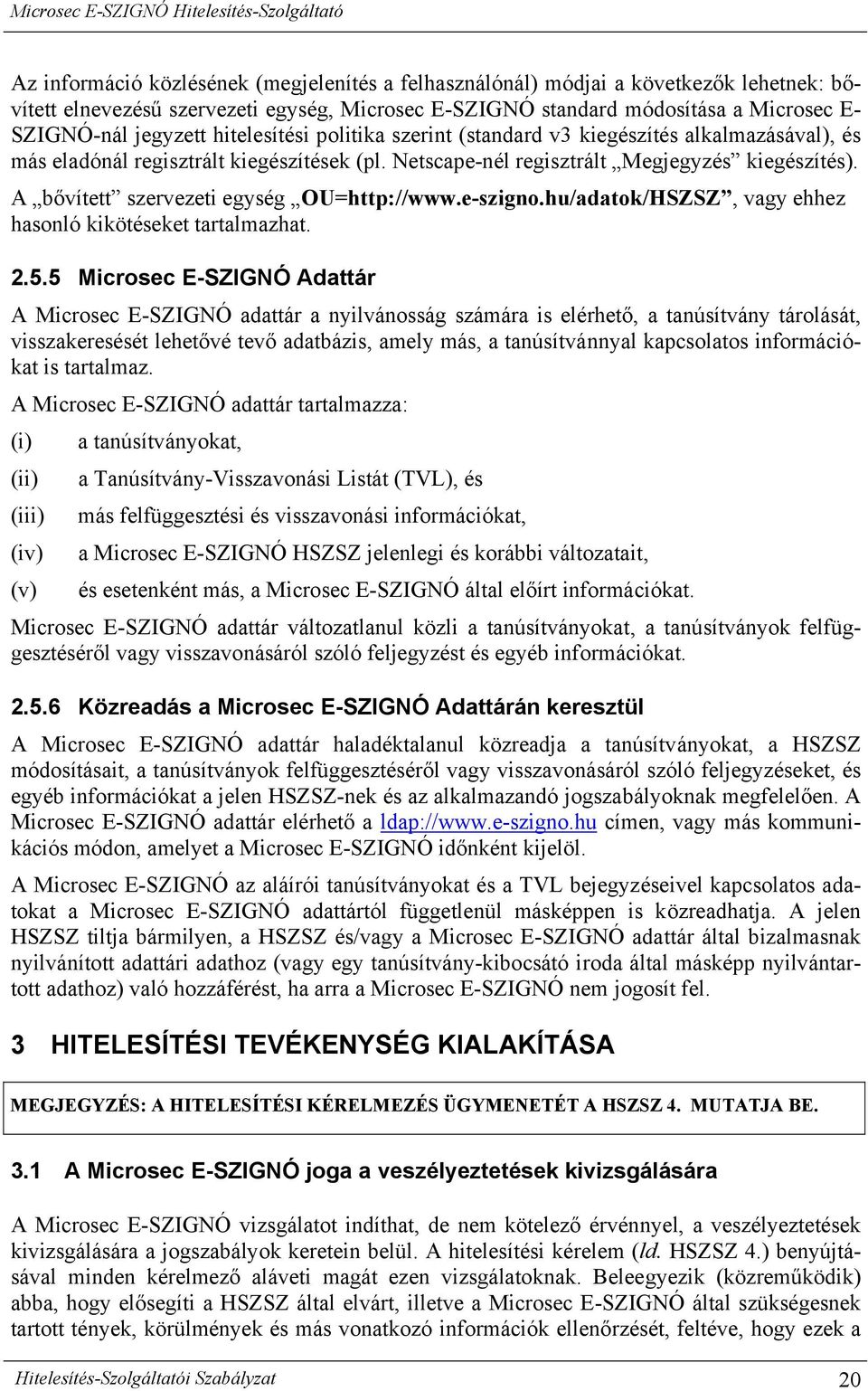 A bővített szervezeti egység OU=http://www.e-szigno.hu/adatok/HSZSZ, vagy ehhez hasonló kikötéseket tartalmazhat. 2.5.