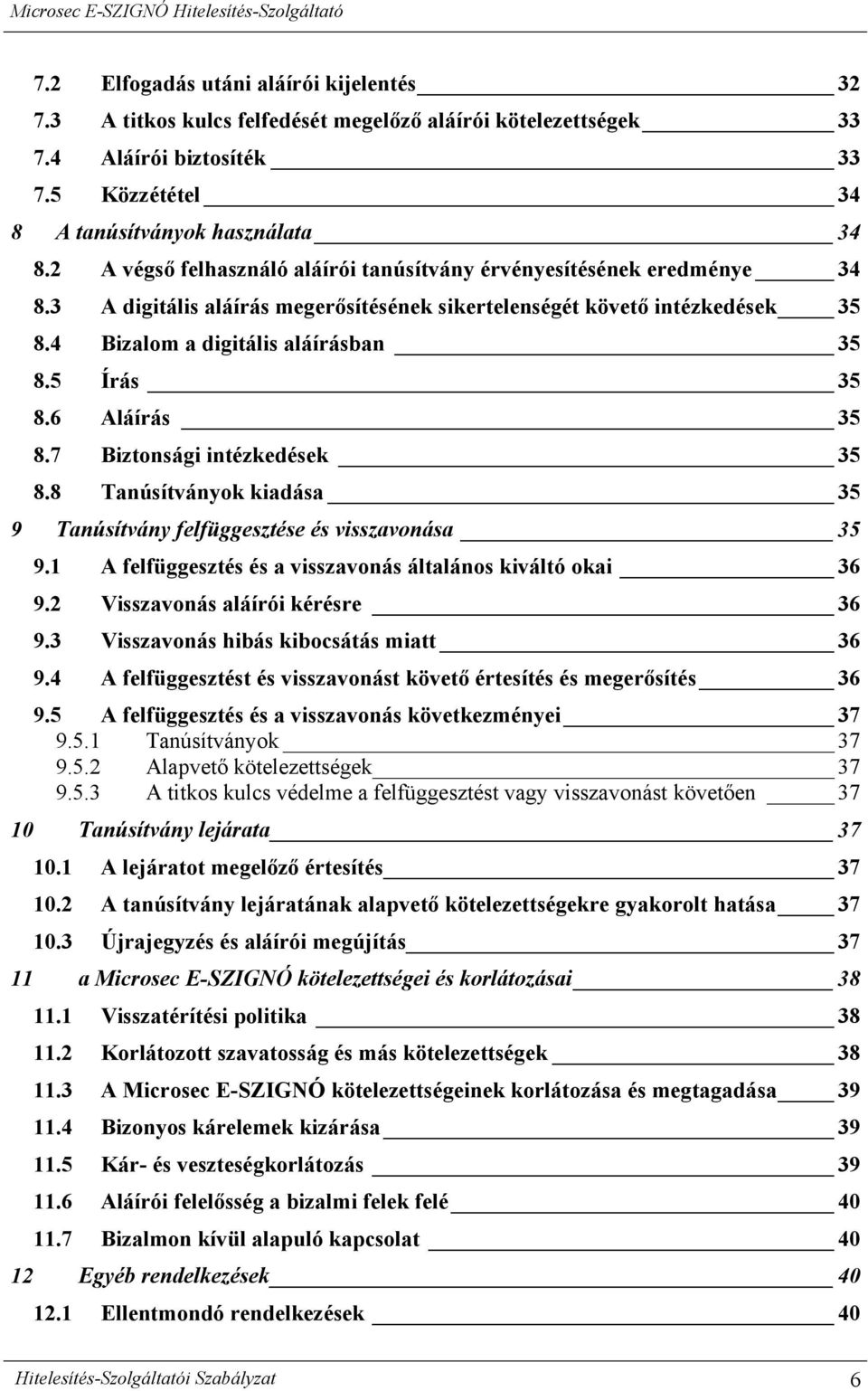 5 Írás 35 8.6 Aláírás 35 8.7 Biztonsági intézkedések 35 8.8 Tanúsítványok kiadása 35 9 Tanúsítvány felfüggesztése és visszavonása 35 9.1 A felfüggesztés és a visszavonás általános kiváltó okai 36 9.