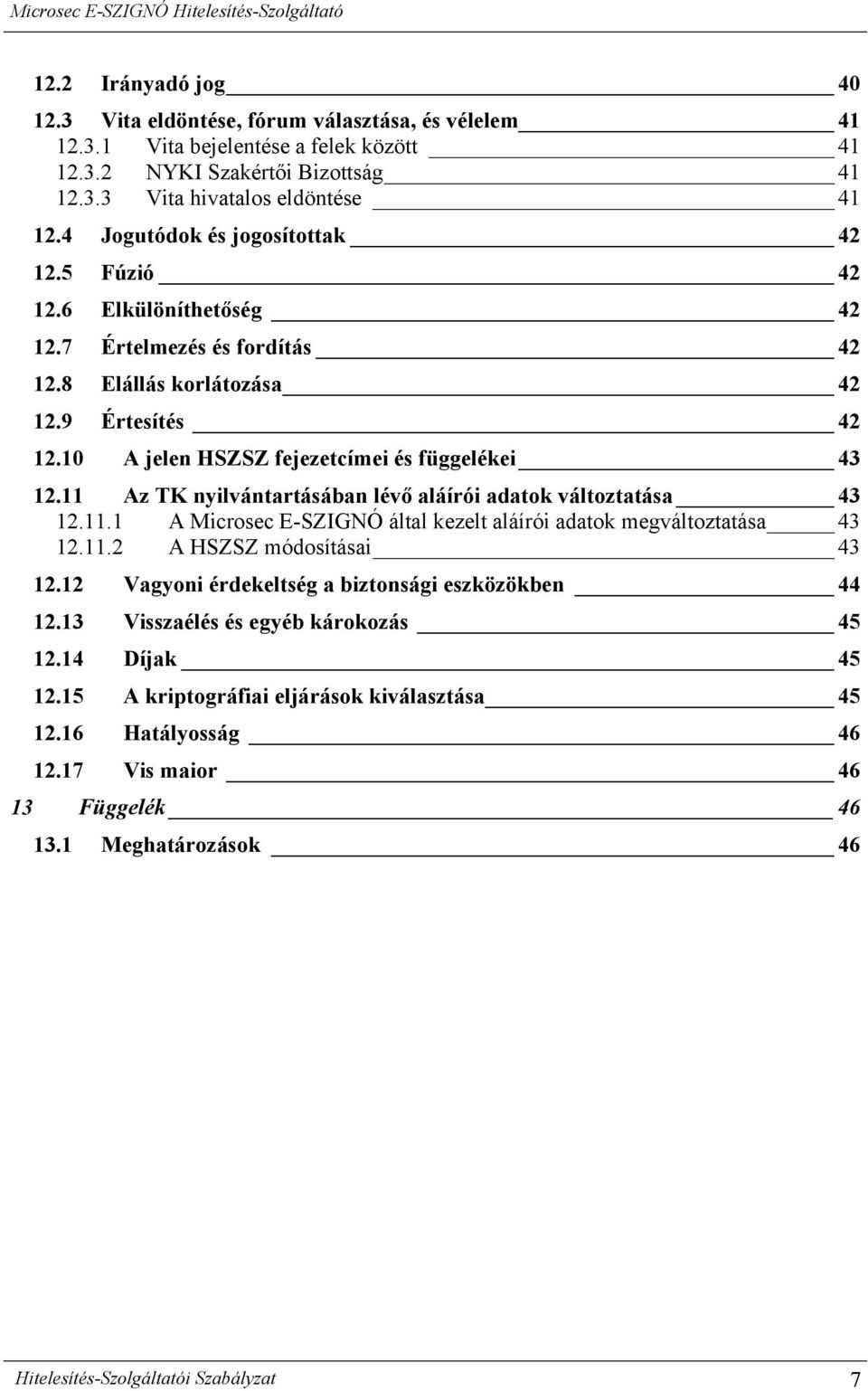 11 Az TK nyilvántartásában lévő aláírói adatok változtatása 43 12.11.1 A Microsec E-SZIGNÓ által kezelt aláírói adatok megváltoztatása 43 12.11.2 A HSZSZ módosításai 43 12.