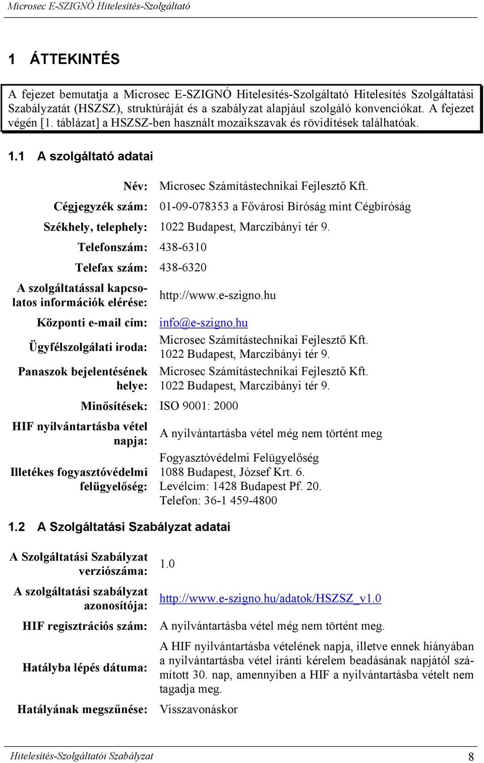 Cégjegyzék szám: 01-09-078353 a Fővárosi Bíróság mint Cégbíróság Székhely, telephely: 1022 Budapest, Marczibányi tér 9.