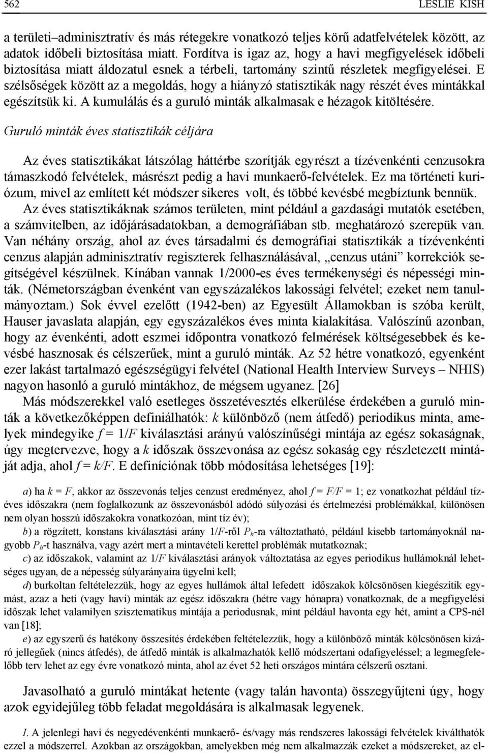 E szélsőségek között az a megoldás, hogy a hiányzó statisztikák nagy részét éves mintákkal egészítsük ki. A kumulálás és a guruló minták alkalmasak e hézagok kitöltésére.