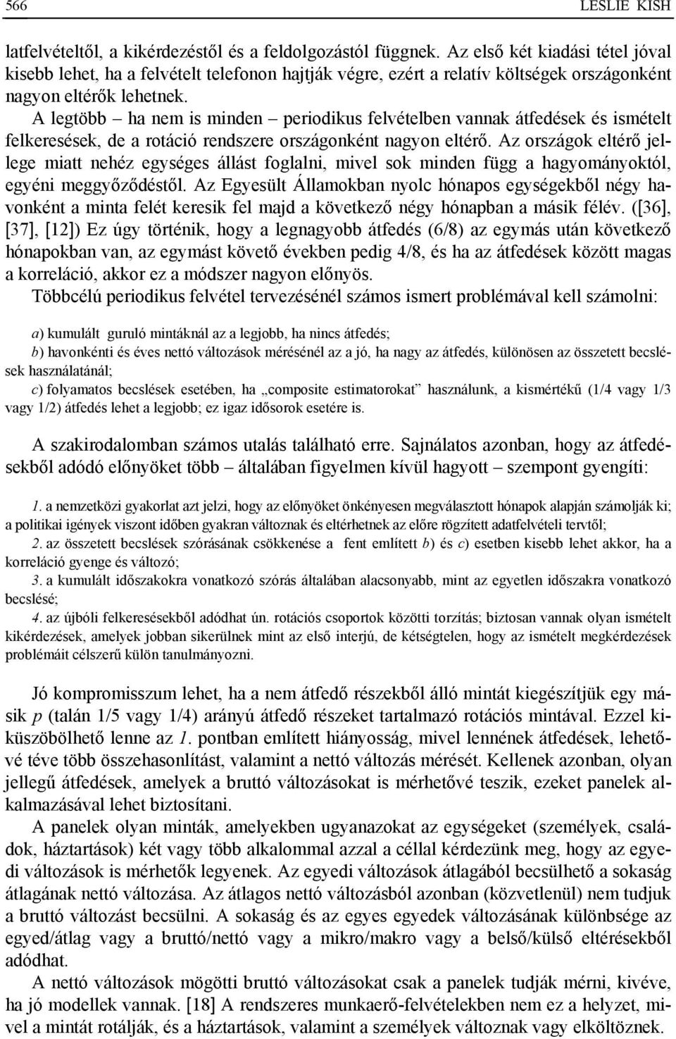 A legtöbb ha nem is minden periodikus felvételben vannak átfedések és ismételt felkeresések, de a rotáció rendszere országonként nagyon eltérő.