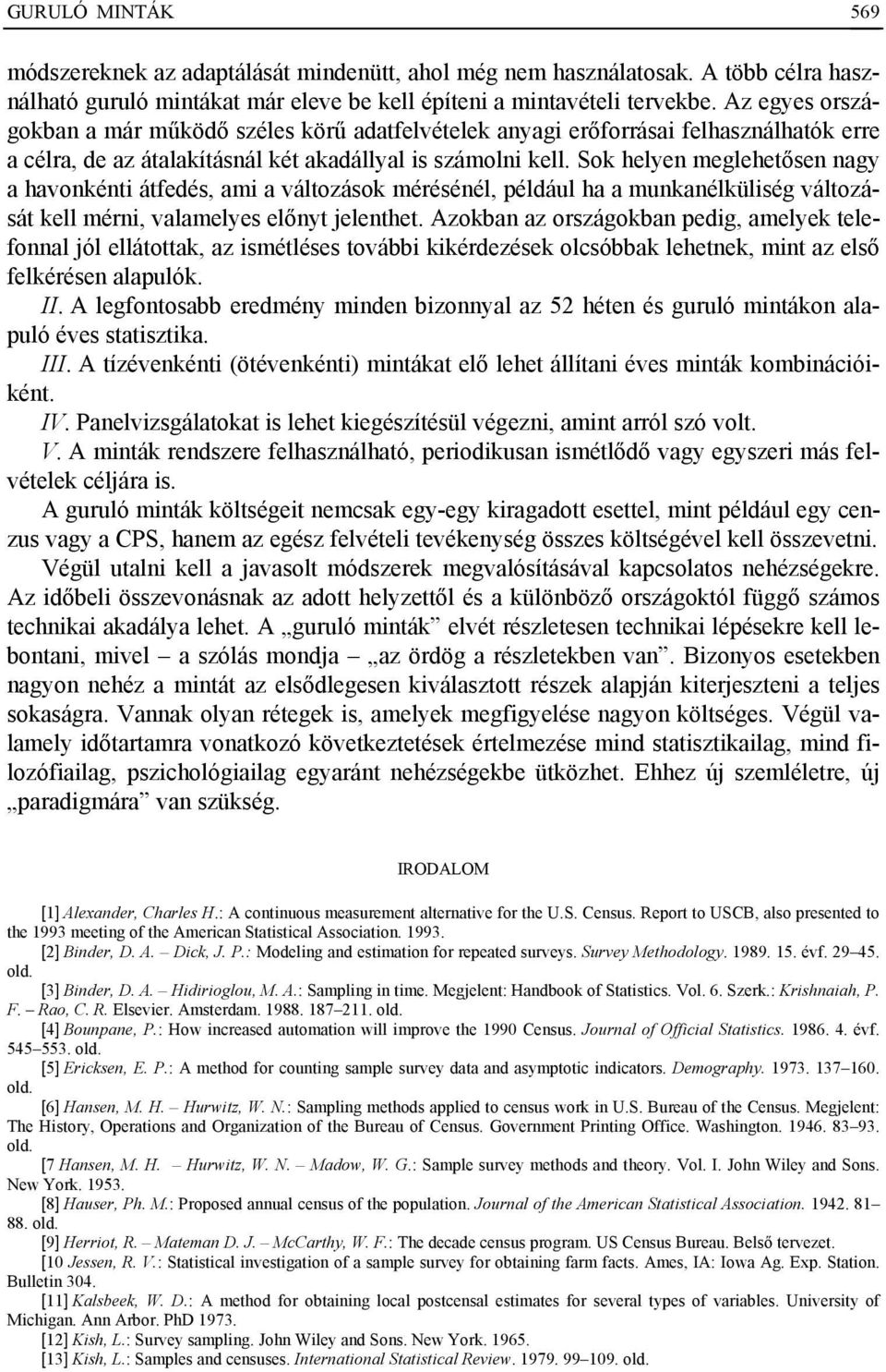 Sok helyen meglehetősen nagy a havonkénti átfedés, ami a változások mérésénél, például ha a munkanélküliség változását kell mérni, valamelyes előnyt jelenthet.