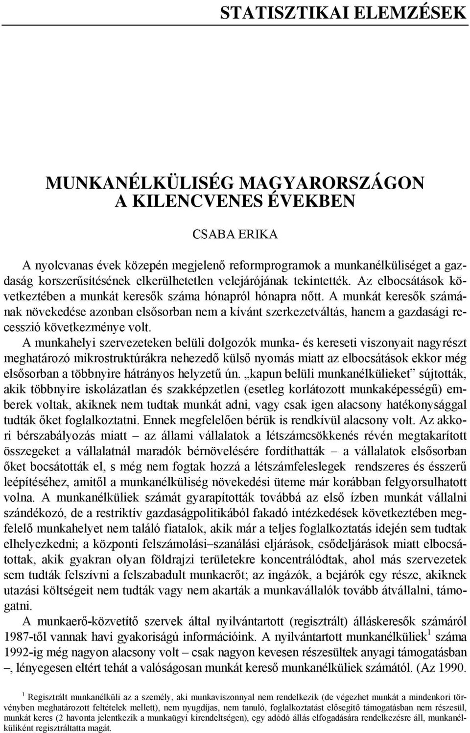 A munkát keresők számának növekedése azonban elsősorban nem a kívánt szerkezetváltás, hanem a gazdasági recesszió következménye volt.