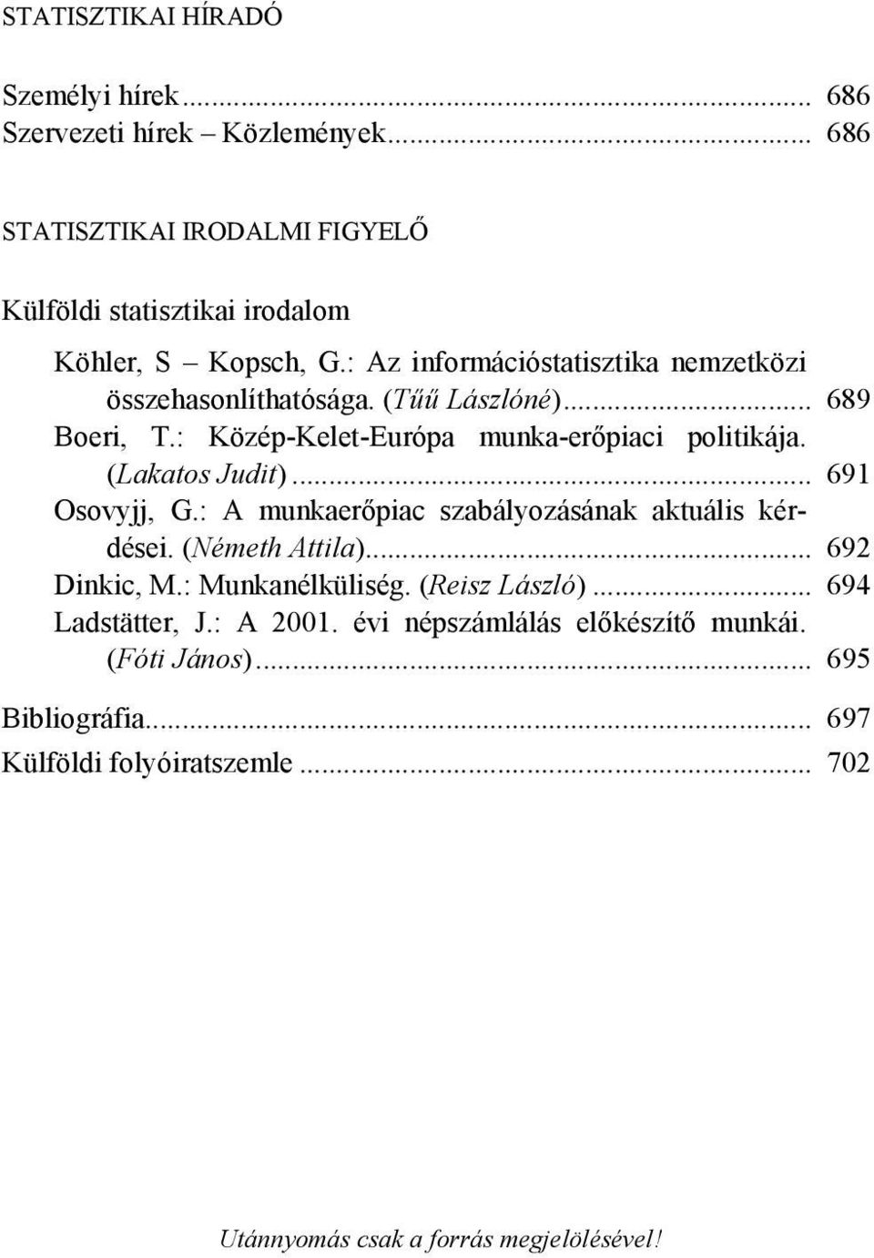 .. 691 Osovyjj, G.: A munkaerőpiac szabályozásának aktuális kérdései. (Németh Attila)... 692 Dinkic, M.: Munkanélküliség. (Reisz László)... 694 Ladstätter, J.