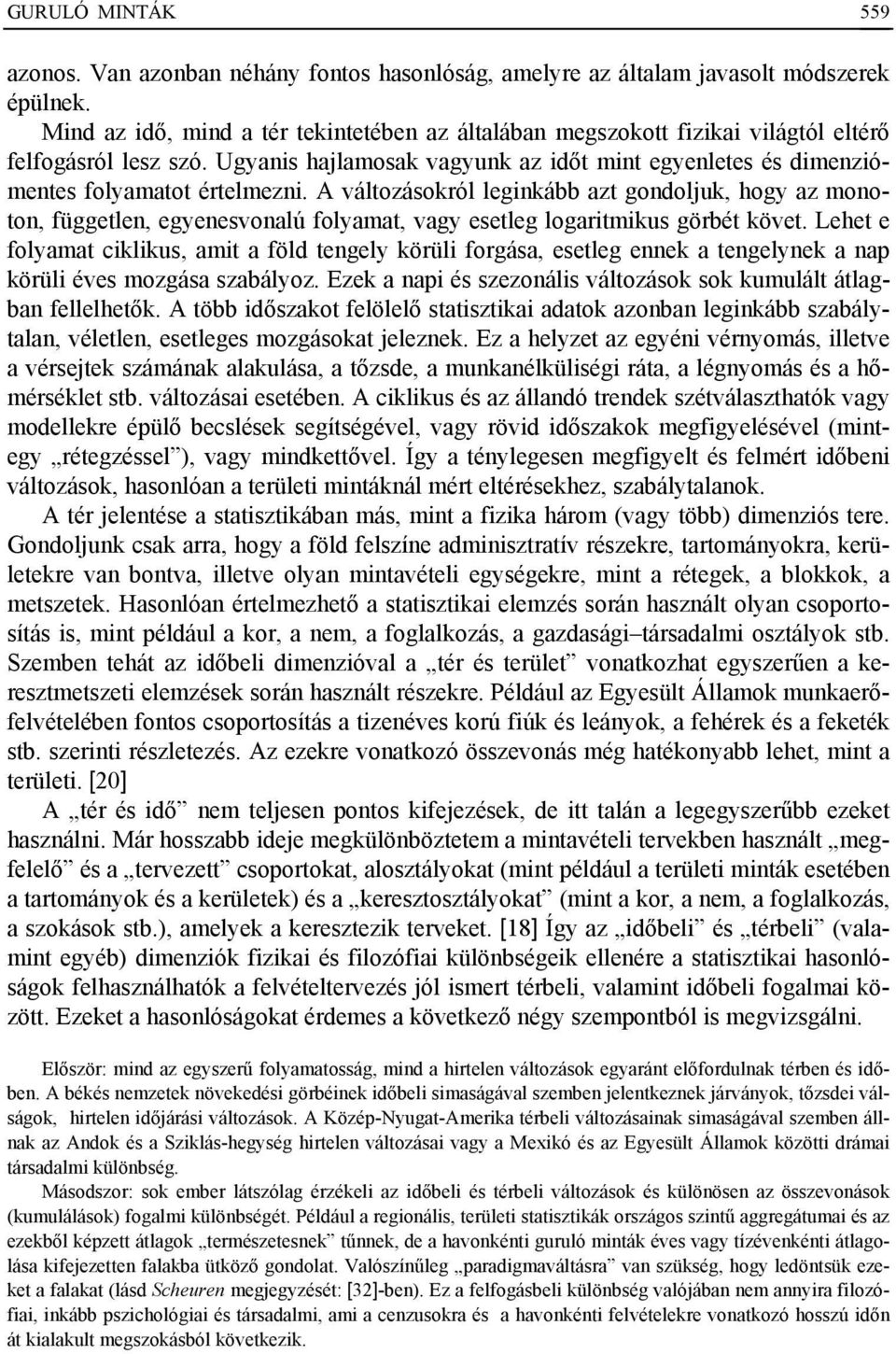 A változásokról leginkább azt gondoljuk, hogy az monoton, független, egyenesvonalú folyamat, vagy esetleg logaritmikus görbét követ.