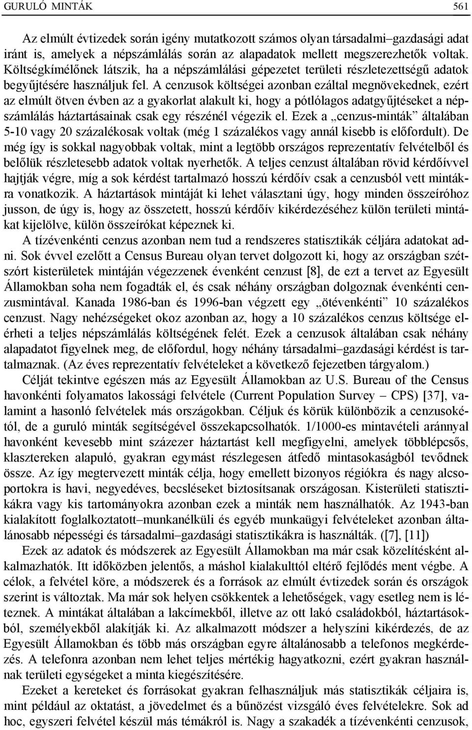 A cenzusok költségei azonban ezáltal megnövekednek, ezért az elmúlt ötven évben az a gyakorlat alakult ki, hogy a pótlólagos adatgyűjtéseket a népszámlálás háztartásainak csak egy részénél végezik el.