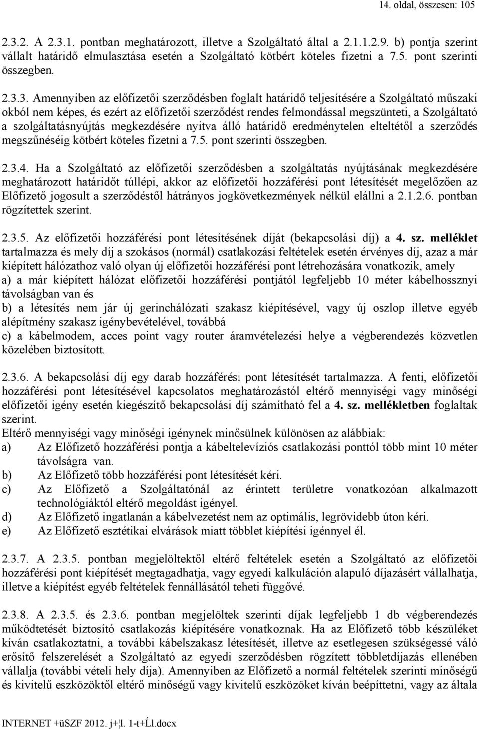 3. Amennyiben az előfizetői szerződésben foglalt határidő teljesítésére a Szolgáltató műszaki okból nem képes, és ezért az előfizetői szerződést rendes felmondással megszünteti, a Szolgáltató a