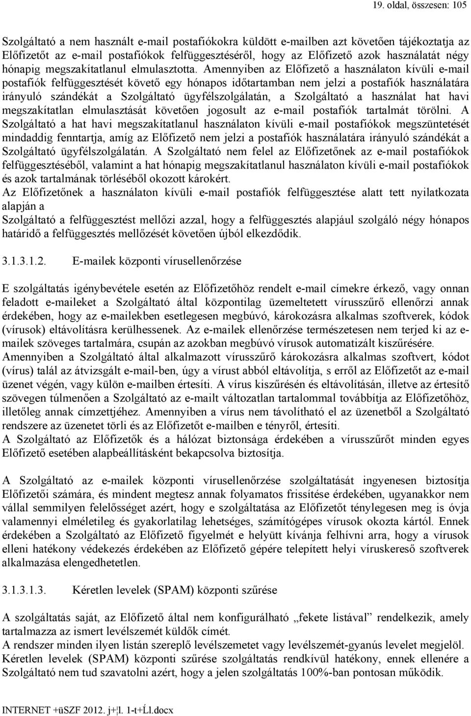 Amennyiben az Előfizető a használaton kívüli e-mail postafiók felfüggesztését követő egy hónapos időtartamban nem jelzi a postafiók használatára irányuló szándékát a Szolgáltató ügyfélszolgálatán, a