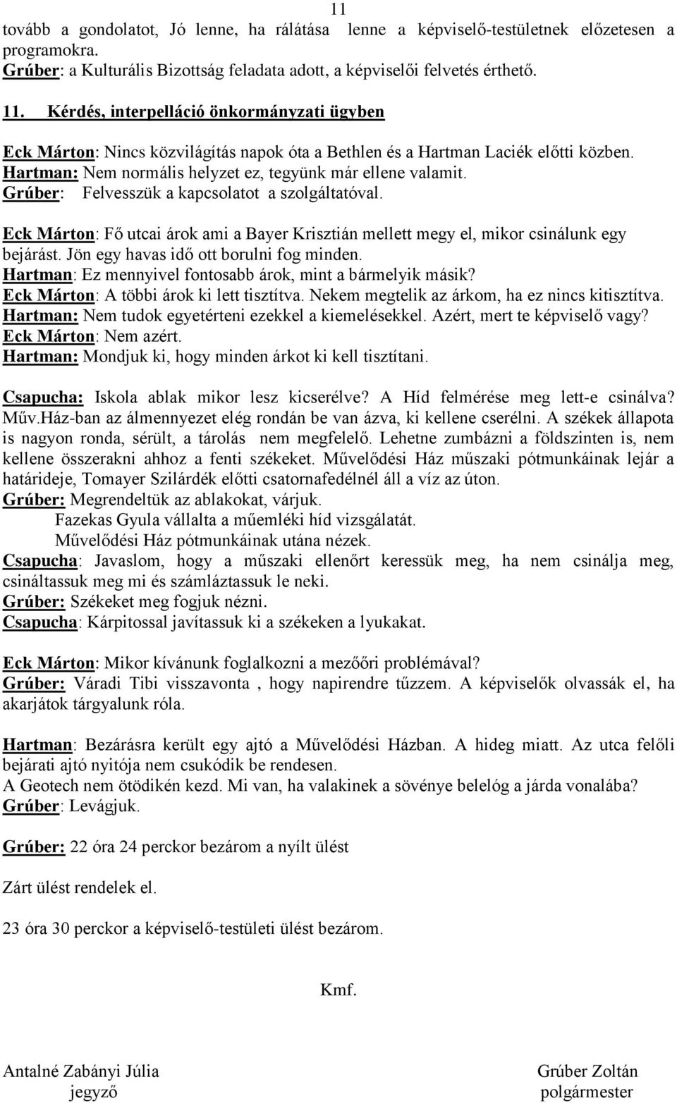 Grúber: Felvesszük a kapcsolatot a szolgáltatóval. Eck Márton: Fő utcai árok ami a Bayer Krisztián mellett megy el, mikor csinálunk egy bejárást. Jön egy havas idő ott borulni fog minden.