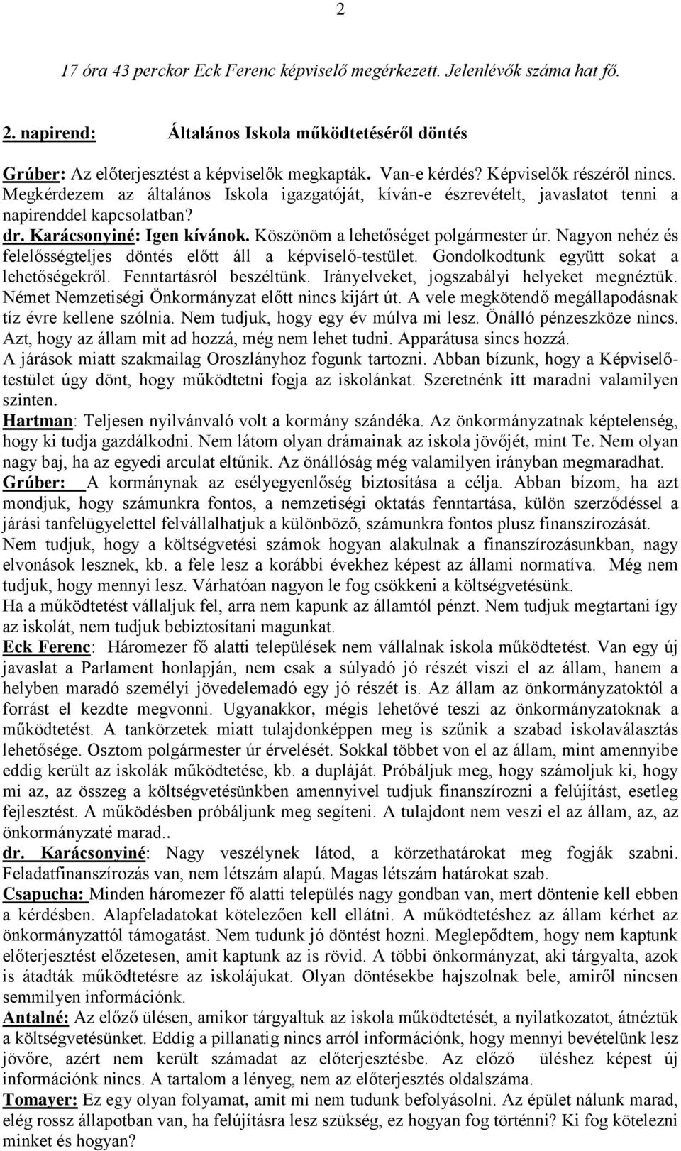 Köszönöm a lehetőséget polgármester úr. Nagyon nehéz és felelősségteljes döntés előtt áll a képviselő-testület. Gondolkodtunk együtt sokat a lehetőségekről. Fenntartásról beszéltünk.