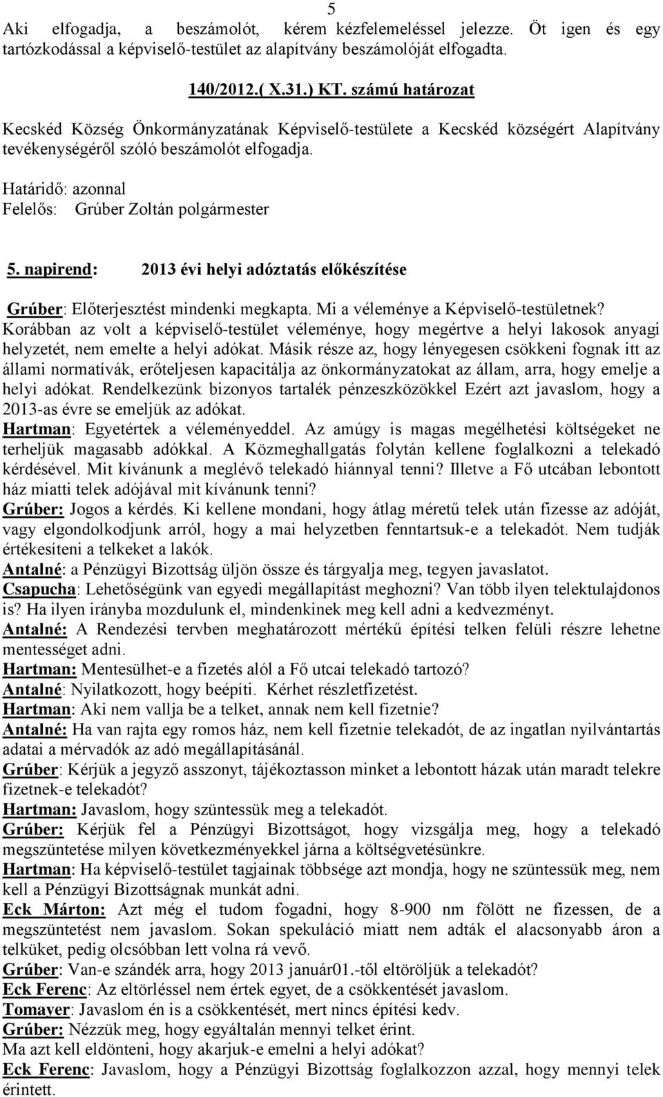 napirend: 2013 évi helyi adóztatás előkészítése Grúber: Előterjesztést mindenki megkapta. Mi a véleménye a Képviselő-testületnek?