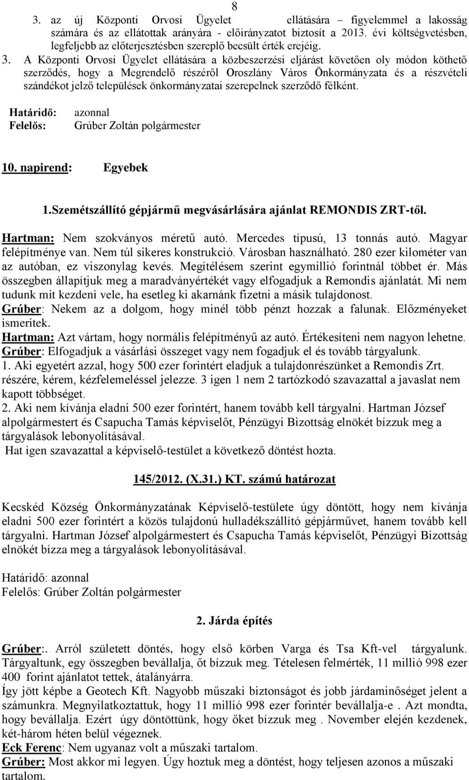 A Központi Orvosi Ügyelet ellátására a közbeszerzési eljárást követően oly módon köthető szerződés, hogy a Megrendelő részéről Oroszlány Város Önkormányzata és a részvételi szándékot jelző