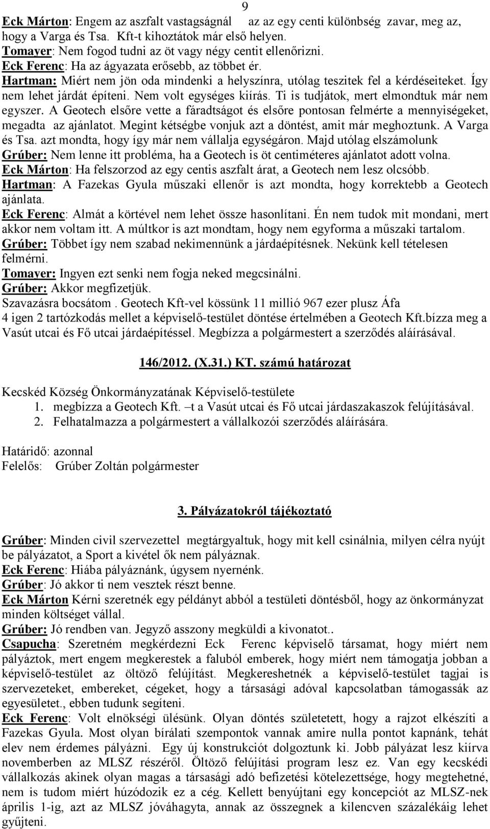 Ti is tudjátok, mert elmondtuk már nem egyszer. A Geotech elsőre vette a fáradtságot és elsőre pontosan felmérte a mennyiségeket, megadta az ajánlatot.