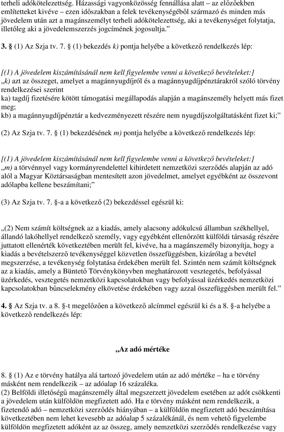 aki a tevékenységet folytatja, illetıleg aki a jövedelemszerzés jogcímének jogosultja. 3. (1) Az Szja tv. 7.