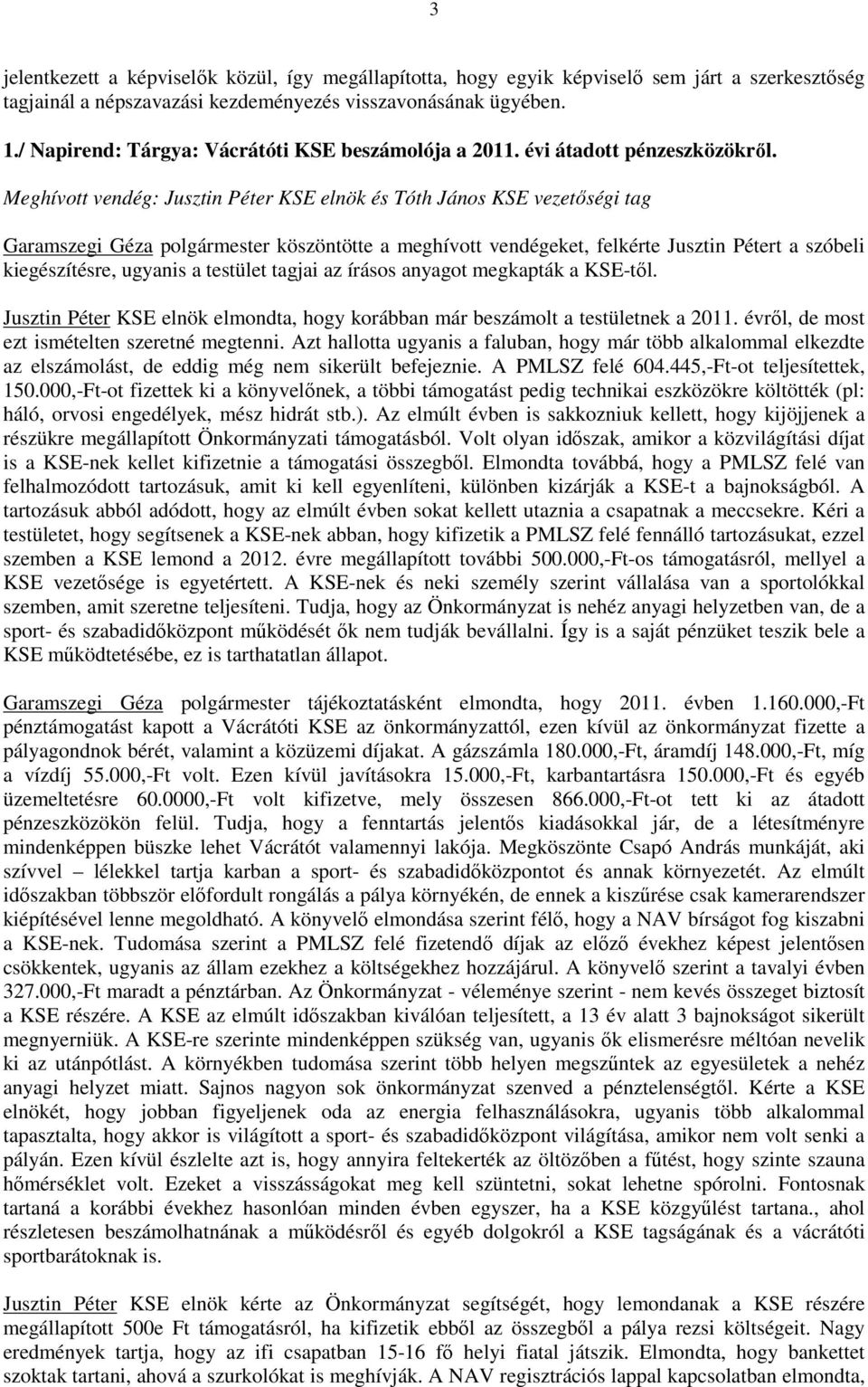 Meghívott vendég: Jusztin Péter KSE elnök és Tóth János KSE vezetőségi tag Garamszegi Géza polgármester köszöntötte a meghívott vendégeket, felkérte Jusztin Pétert a szóbeli kiegészítésre, ugyanis a