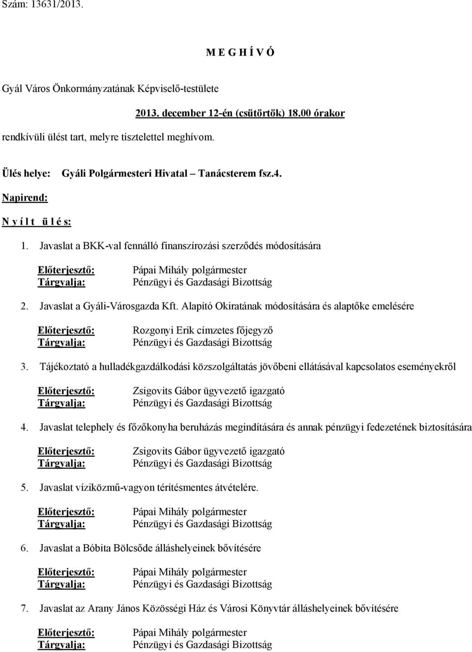 Javaslat a BKK-val fennálló finanszírozási szerződés módosítására Előterjesztő: Tárgyalja: Pápai Mihály polgármester Pénzügyi és Gazdasági Bizottság 2. Javaslat a Gyáli-Városgazda Kft.