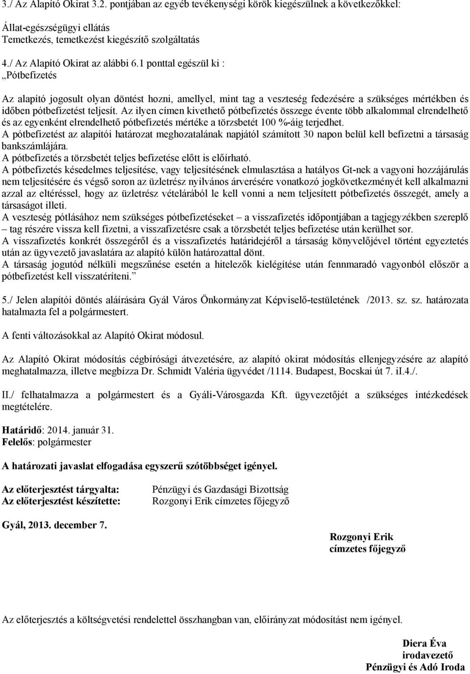 1 ponttal egészül ki : Pótbefizetés Az alapító jogosult olyan döntést hozni, amellyel, mint tag a veszteség fedezésére a szükséges mértékben és időben pótbefizetést teljesít.