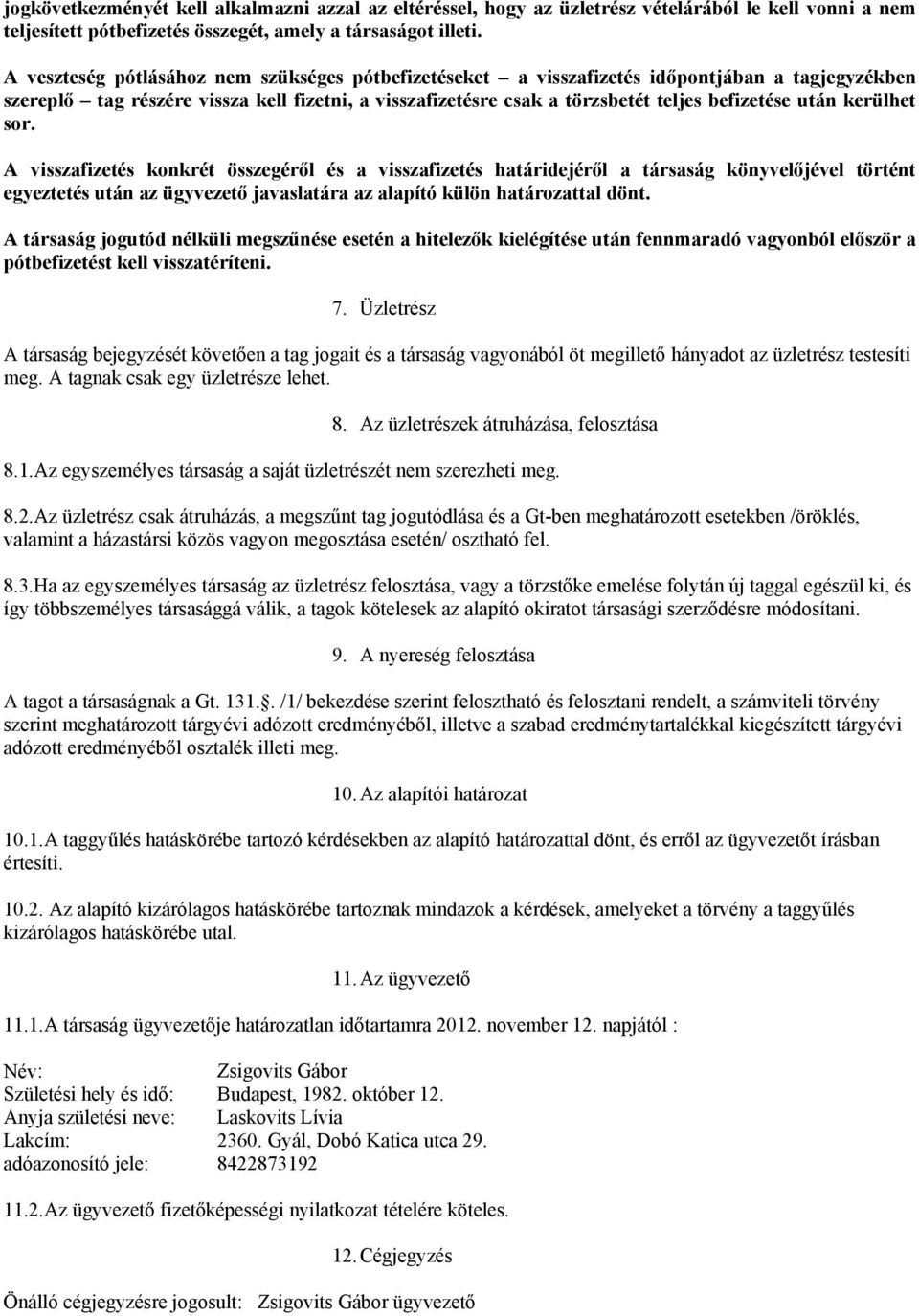 kerülhet sor. A visszafizetés konkrét összegéről és a visszafizetés határidejéről a társaság könyvelőjével történt egyeztetés után az ügyvezető javaslatára az alapító külön határozattal dönt.