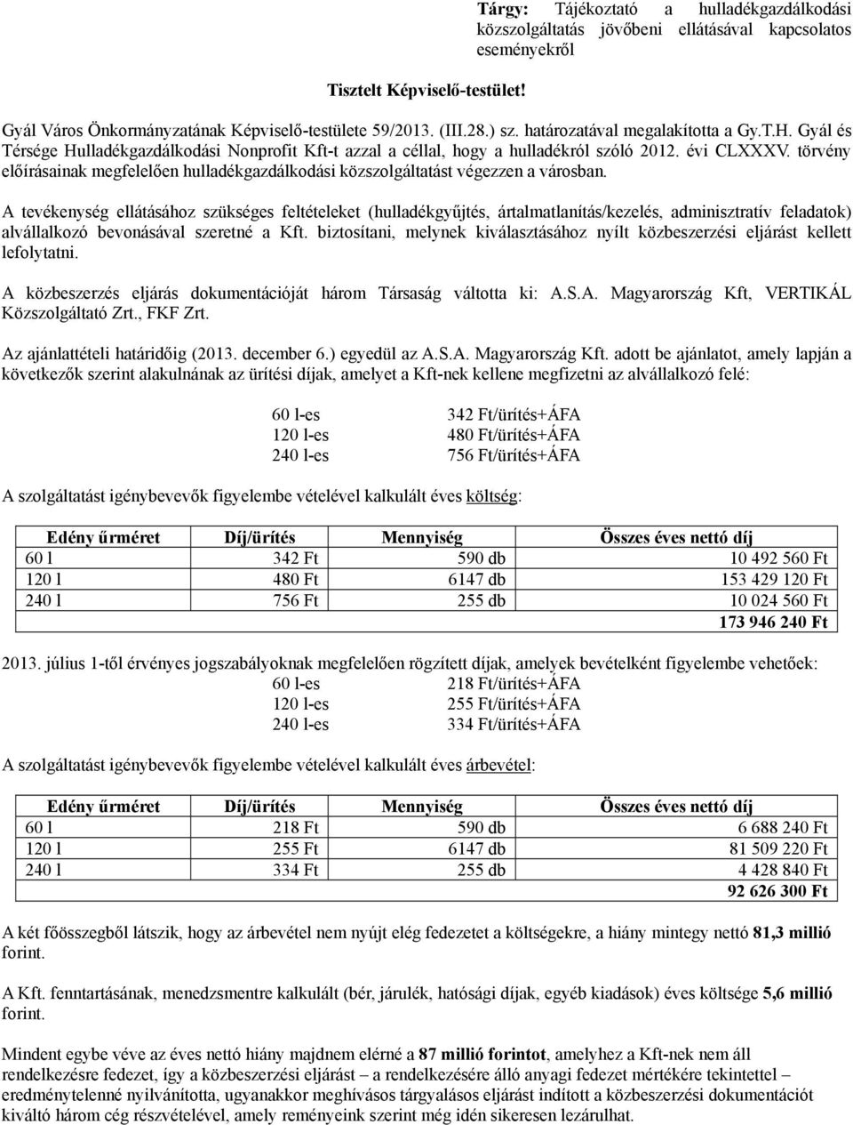 törvény előírásainak megfelelően hulladékgazdálkodási közszolgáltatást végezzen a városban.