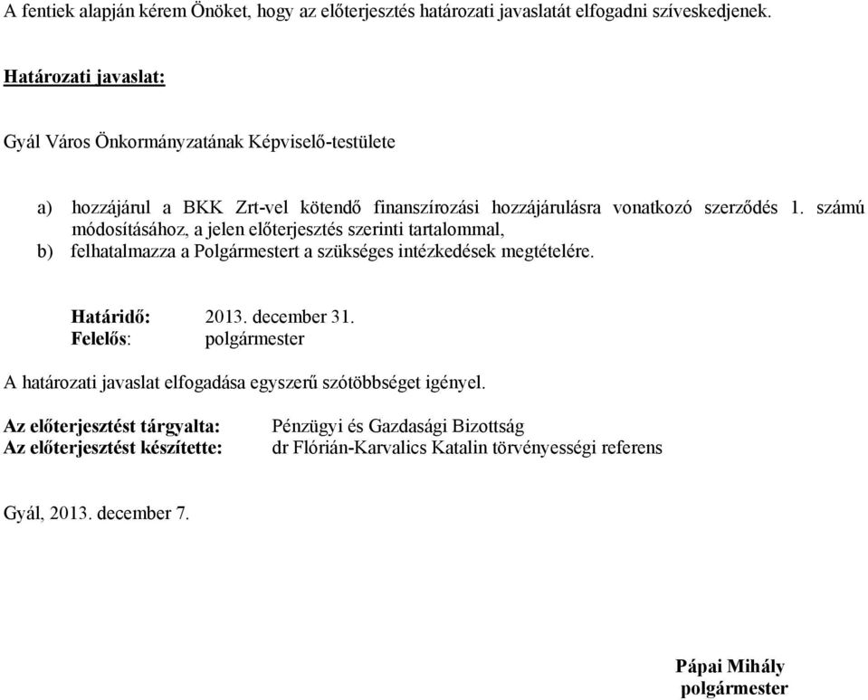 számú módosításához, a jelen előterjesztés szerinti tartalommal, b) felhatalmazza a Polgármestert a szükséges intézkedések megtételére. Határidő: 2013. december 31.