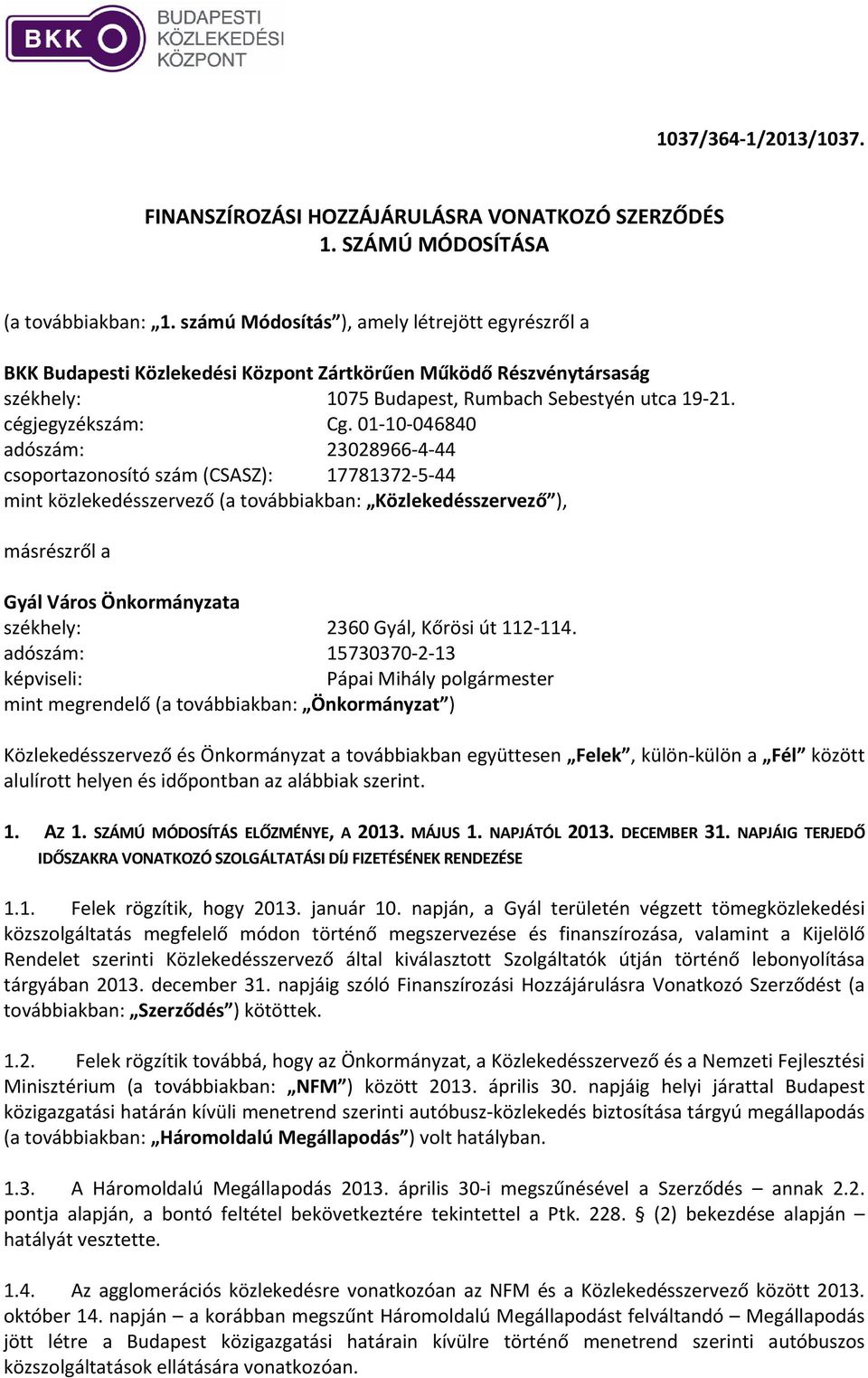 01 10 046840 adószám: 23028966 4 44 csoportazonosító szám (CSASZ): 17781372 5 44 mint közlekedésszervező (a továbbiakban: Közlekedésszervező ), másrészről a Gyál Város Önkormányzata székhely: 2360