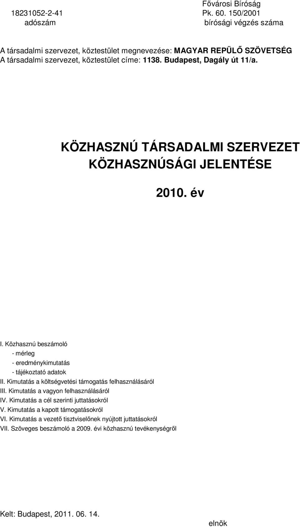 Budapest, Dagály út 11/a. KÖZHASZNÚ TÁRSADALMI SZERVEZET KÖZHASZNÚSÁGI JELENTÉSE 2010. év I. Közhasznú beszámoló - mérleg - eredménykimutatás - tájékoztató adatok II.