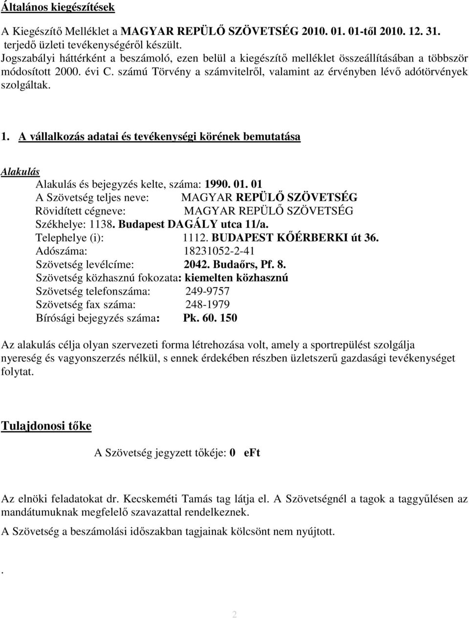 számú Törvény a számvitelről, valamint az érvényben lévő adótörvények szolgáltak. 1. A vállalkozás adatai és tevékenységi körének bemutatása Alakulás Alakulás és bejegyzés kelte, száma: 1990. 01.