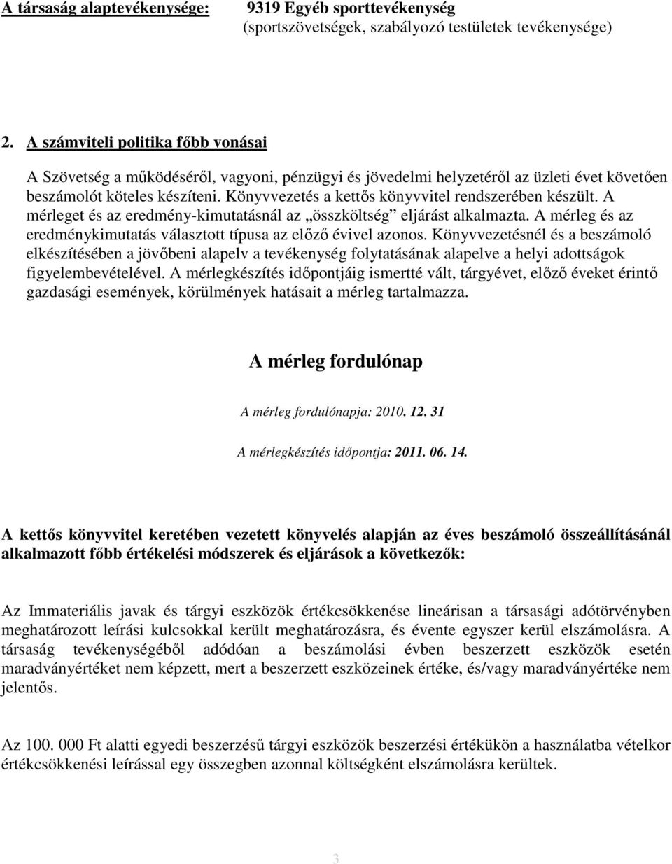 Könyvvezetés a kettős könyvvitel rendszerében készült. A mérleget és az eredmény-kimutatásnál az összköltség eljárást alkalmazta.