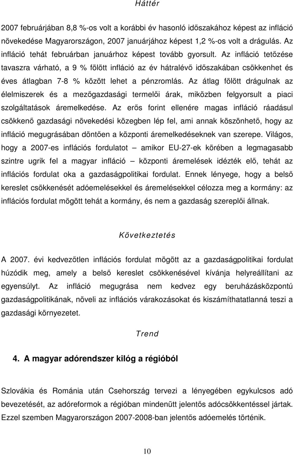 Az infláció tetızése tavaszra várható, a 9 % fölött infláció az év hátralévı idıszakában csökkenhet és éves átlagban 7-8 % között lehet a pénzromlás.