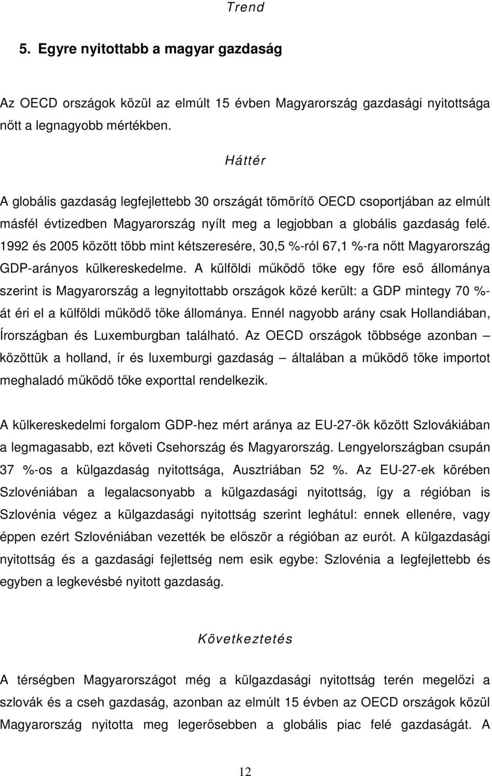 1992 és 2005 között több mint kétszeresére, 30,5 %-ról 67,1 %-ra nıtt Magyarország GDP-arányos külkereskedelme.