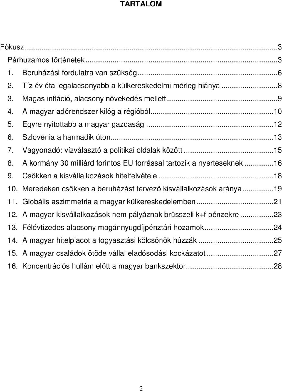 A kormány 30 milliárd forintos EU forrással tartozik a nyerteseknek...16 9. Csökken a kisvállalkozások hitelfelvétele...18 10. Meredeken csökken a beruházást tervezı kisvállalkozások aránya...19 11.