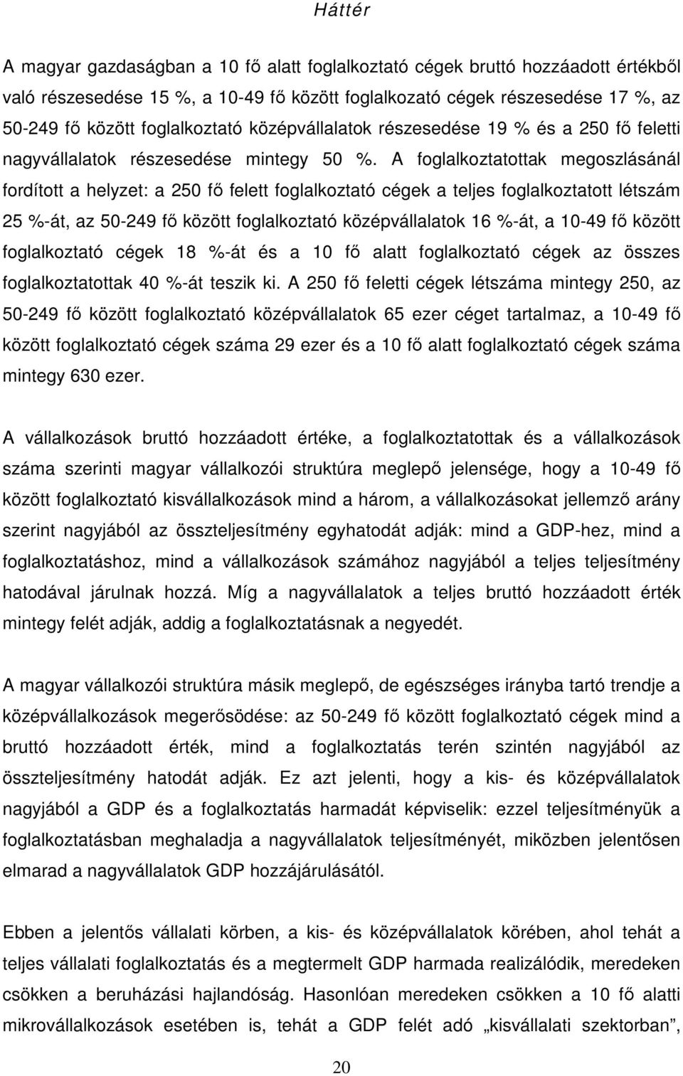 A foglalkoztatottak megoszlásánál fordított a helyzet: a 250 fı felett foglalkoztató cégek a teljes foglalkoztatott létszám 25 %-át, az 50-249 fı között foglalkoztató középvállalatok 16 %-át, a 10-49