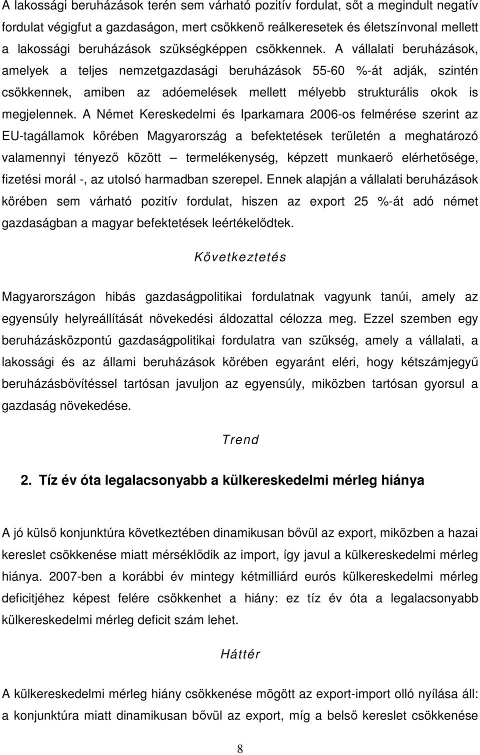 A vállalati beruházások, amelyek a teljes nemzetgazdasági beruházások 55-60 %-át adják, szintén csökkennek, amiben az adóemelések mellett mélyebb strukturális okok is megjelennek.