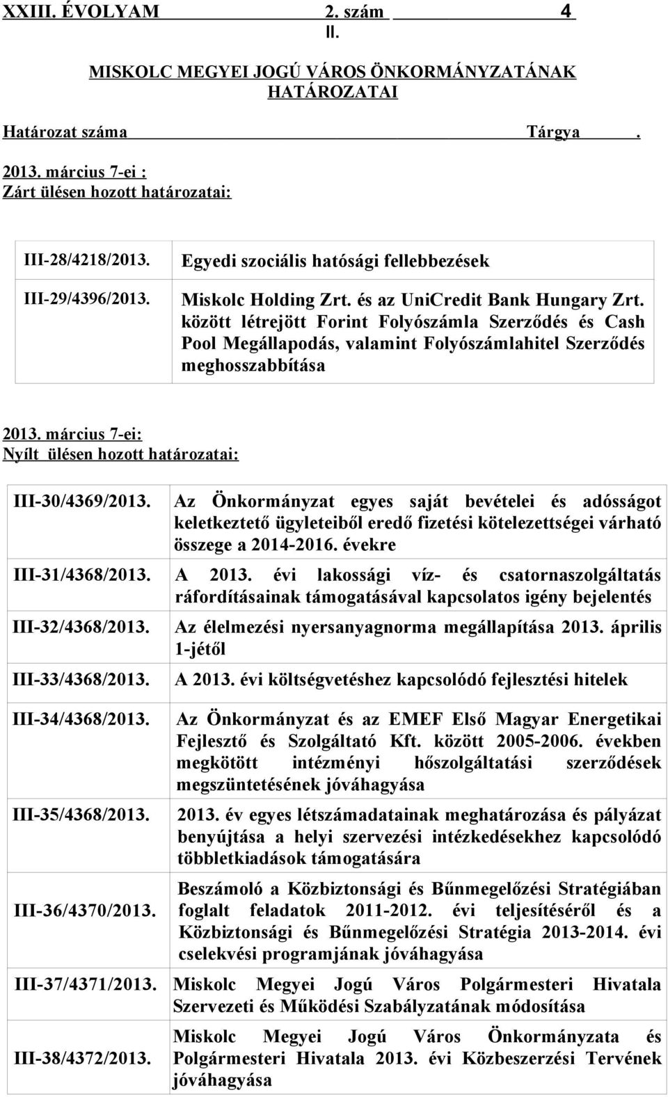 között létrejött Forint Folyószámla Szerződés és Cash Pool Megállapodás, valamint Folyószámlahitel Szerződés meghosszabbítása 2013. március 7-ei: Nyílt ülésen hozott határozatai: III-30/4369/2013.