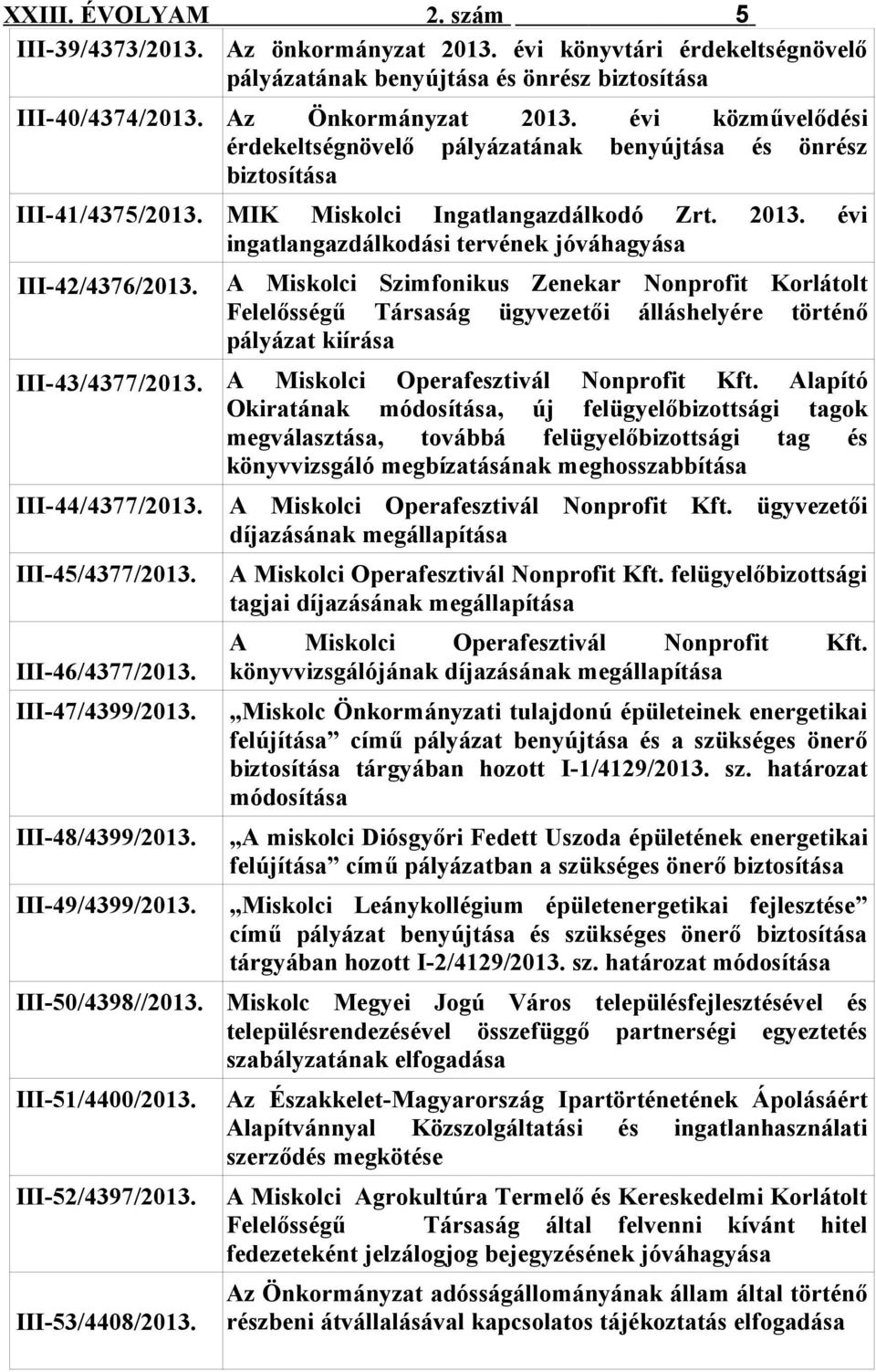 III-47/4399/2013. III-48/4399/2013. III-49/4399/2013. III-50/4398//2013. III-51/4400/2013. III-52/4397/2013. III-53/4408/2013. MIK Miskolci Ingatlangazdálkodó Zrt. 2013.