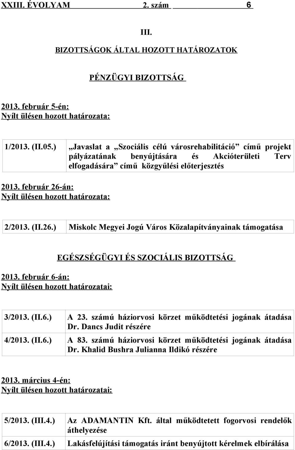 február 26-án: Nyílt ülésen hozott határozata: 2/2013. (II.26.) Miskolc Megyei Jogú Város Közalapítványainak támogatása 2013.