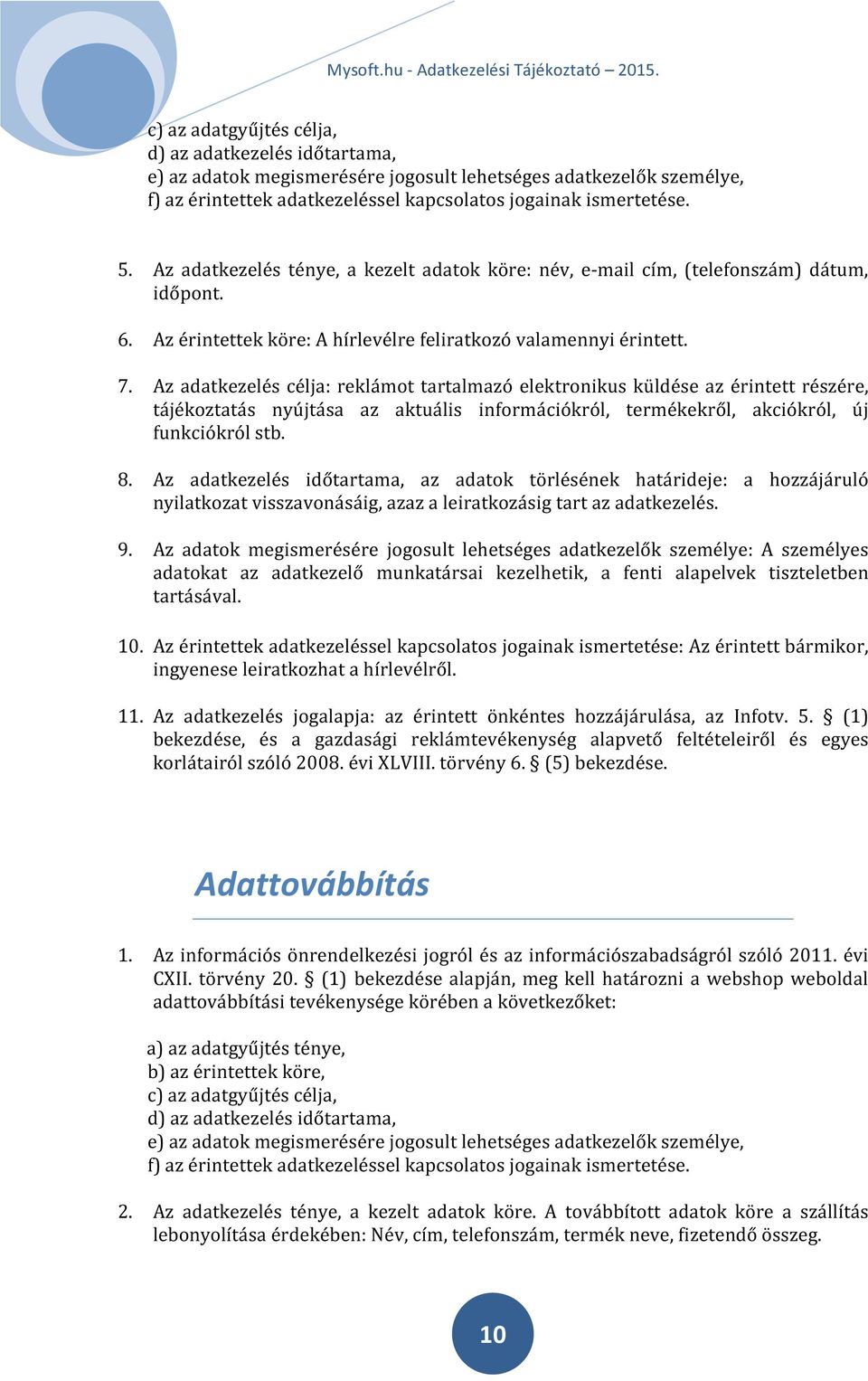 Az adatkezelés célja: reklámot tartalmazó elektronikus küldése az érintett részére, tájékoztatás nyújtása az aktuális információkról, termékekről, akciókról, új funkciókról stb. 8.