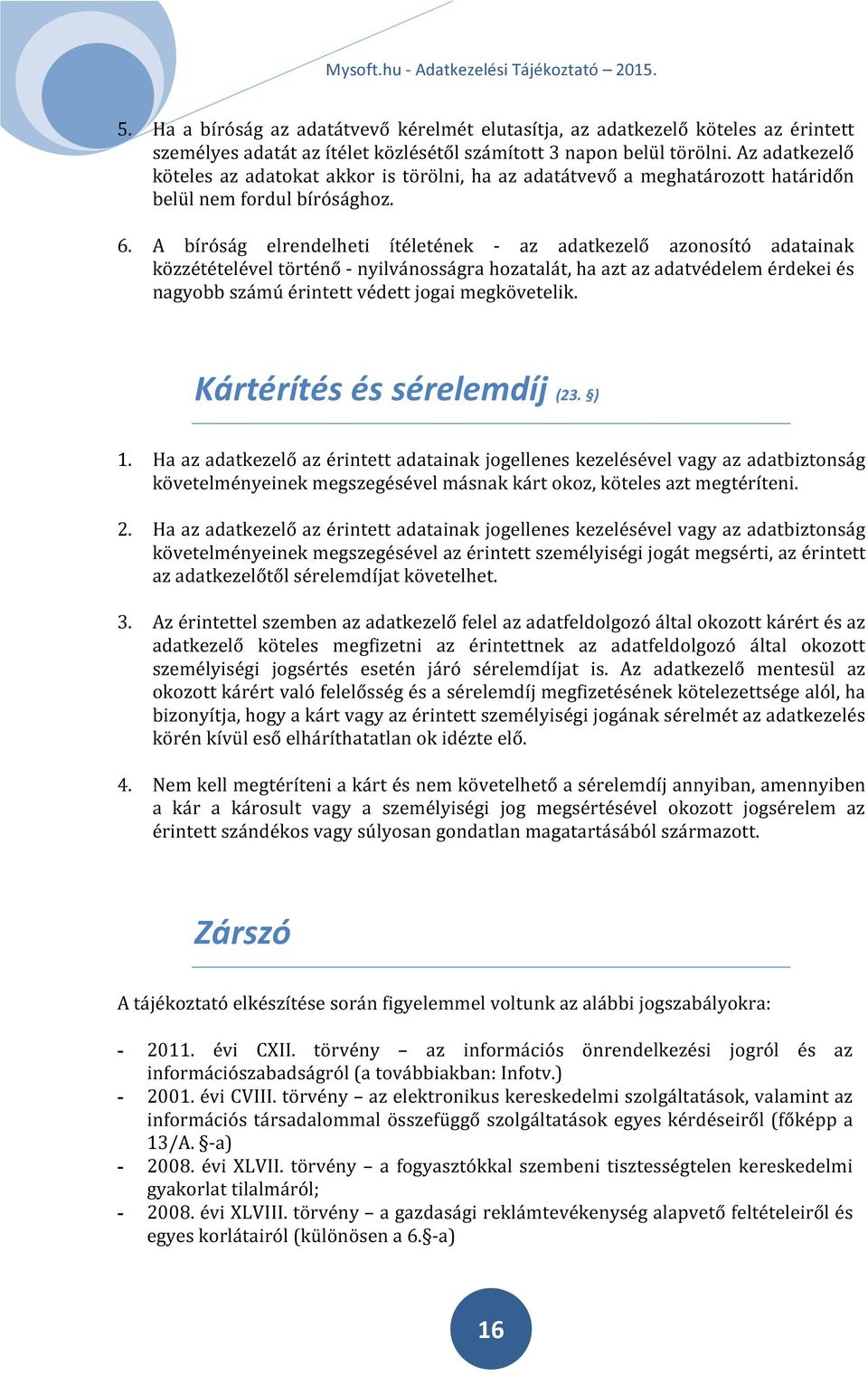 A bíróság elrendelheti ítéletének - az adatkezelő azonosító adatainak közzétételével történő - nyilvánosságra hozatalát, ha azt az adatvédelem érdekei és nagyobb számú érintett védett jogai