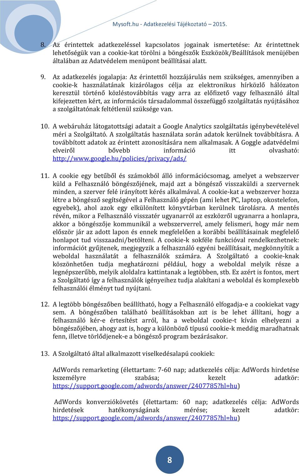 Az adatkezelés jogalapja: Az érintettől hozzájárulás nem szükséges, amennyiben a cookie-k használatának kizárólagos célja az elektronikus hírközlő hálózaton keresztül történő közléstovábbítás vagy