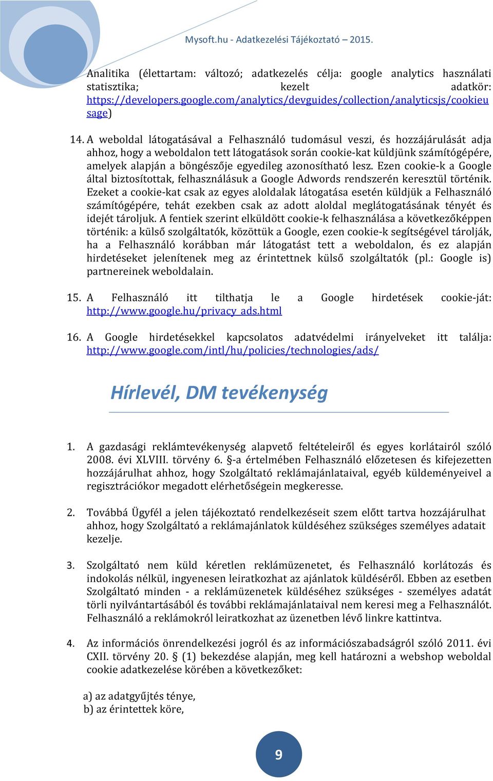 egyedileg azonosítható lesz. Ezen cookie-k a Google által biztosítottak, felhasználásuk a Google Adwords rendszerén keresztül történik.