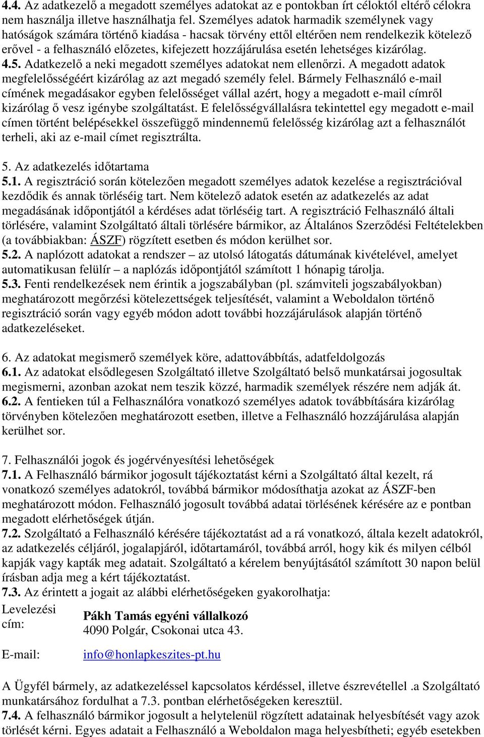 lehetséges kizárólag. 4.5. Adatkezelő a neki megadott személyes adatokat nem ellenőrzi. A megadott adatok megfelelősségéért kizárólag az azt megadó személy felel.