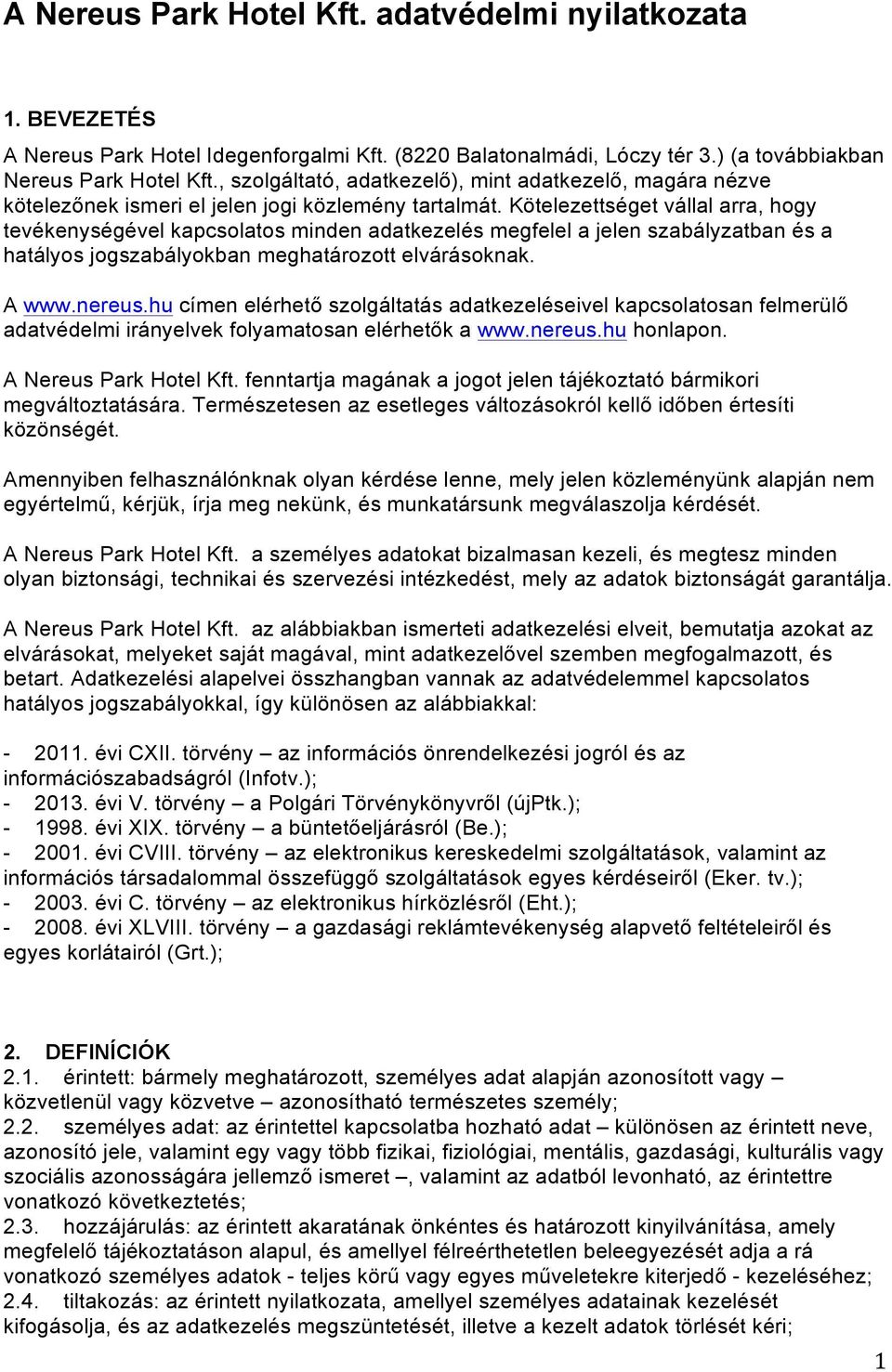 Kötelezettséget vállal arra, hogy tevékenységével kapcsolatos minden adatkezelés megfelel a jelen szabályzatban és a hatályos jogszabályokban meghatározott elvárásoknak. A www.nereus.