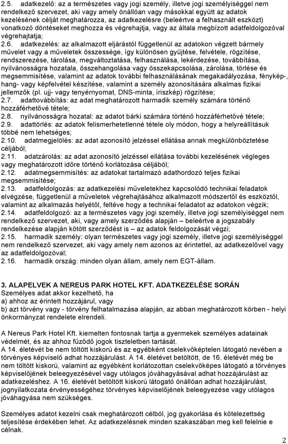 adatkezelés: az alkalmazott eljárástól függetlenül az adatokon végzett bármely művelet vagy a műveletek összessége, így különösen gyűjtése, felvétele, rögzítése, rendszerezése, tárolása,