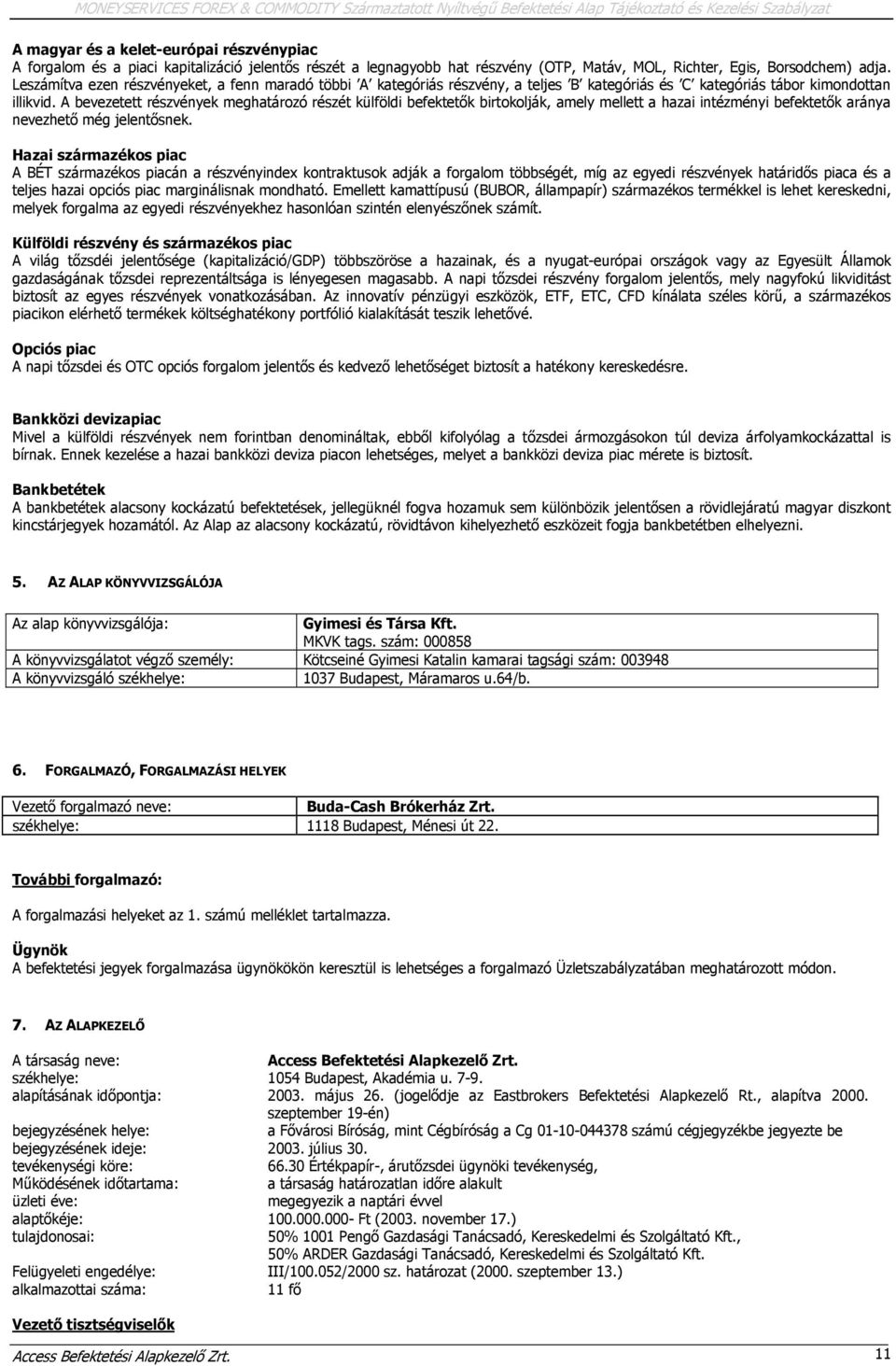 Leszámítva ezen részvényeket, a fenn maradó többi A kategóriás részvény, a teljes B kategóriás és C kategóriás tábor kimondottan illikvid.