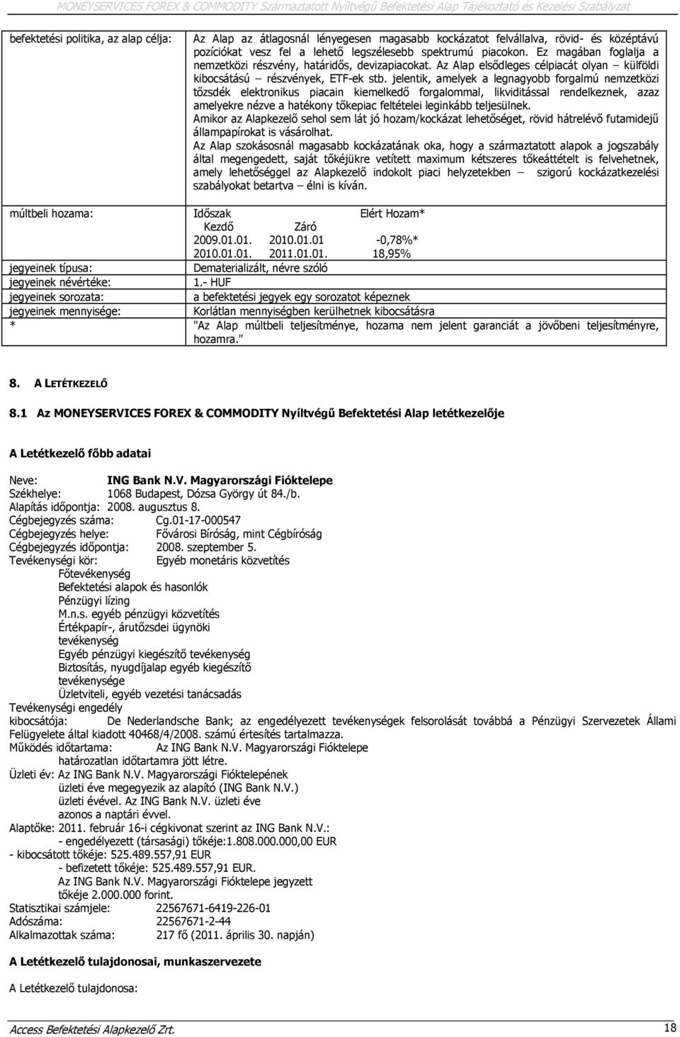 Az Alap elsődleges célpiacát olyan külföldi kibocsátású részvények, ETF-ek stb.