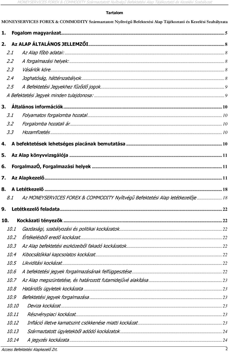 .. 8 2.5 A Befektetési Jegyekhez fűződő jogok... 9 A Befektetési Jegyek minden tulajdonosa:... 9 3. Általános információk... 10 3.1 Folyamatos forgalomba hozatal... 10 3.2 Forgalomba hozatali ár.