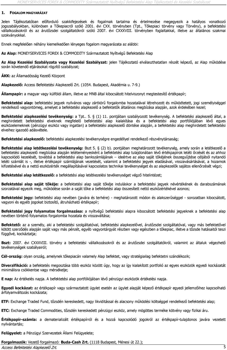 törvényben (Tpt., Tőkepiaci törvény vagy Törvény), a befektetési vállalkozásokról és az árutőzsdei szolgáltatókról szóló 2007. évi CXXXVIII.