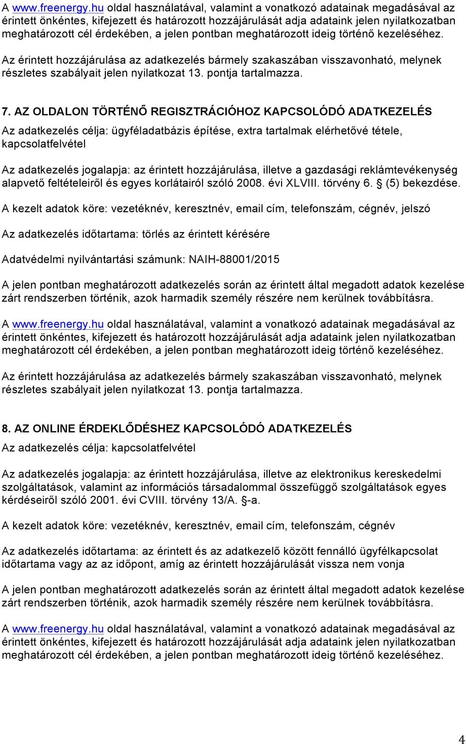 jelen pontban meghatározott ideig történő kezeléséhez. Az érintett hozzájárulása az adatkezelés bármely szakaszában visszavonható, melynek részletes szabályait jelen nyilatkozat 13.